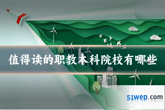 值得读的职教本科院校有哪些