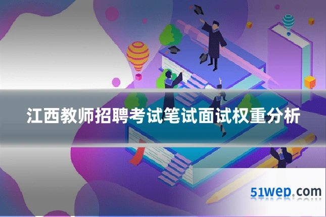 江西教师招聘考试笔试面试权重分析