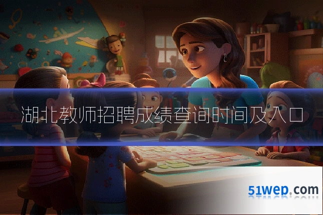 湖北教师招聘成绩查询时间及入口