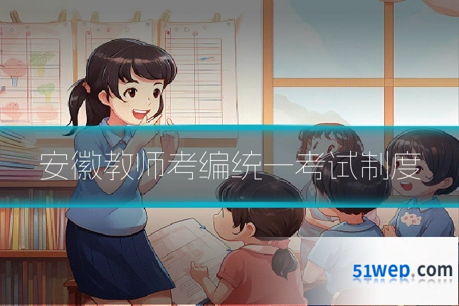 安徽教师考编统一考试制度