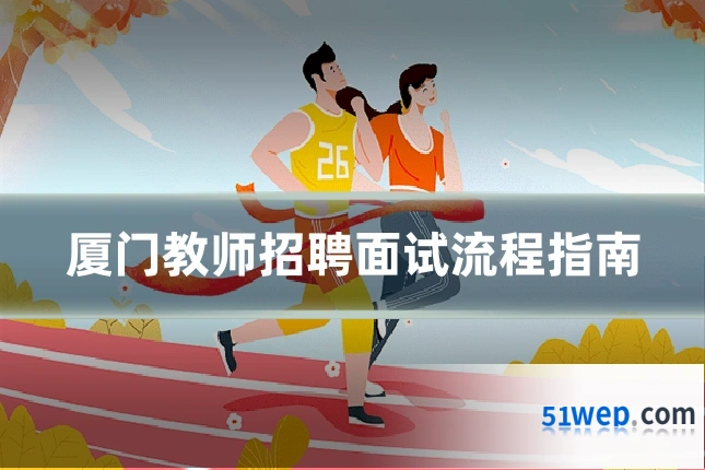 厦门教师招聘面试流程指南