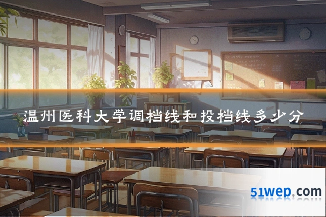 温州医科大学调档线和投档线多少分