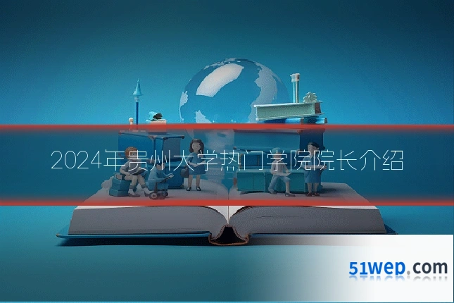 2024年贵州大学热门学院院长介绍