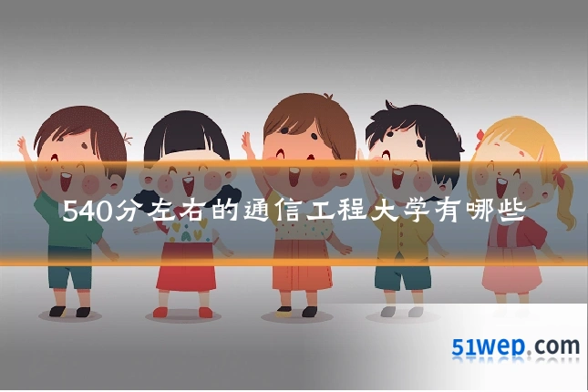 540分左右的通信工程大学有哪些