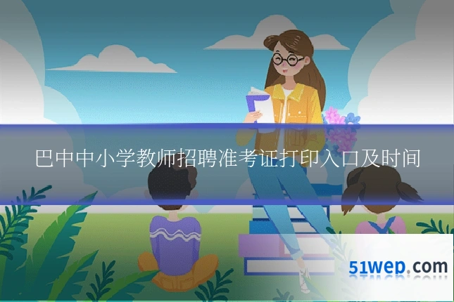 巴中中小学教师招聘准考证打印入口及时间