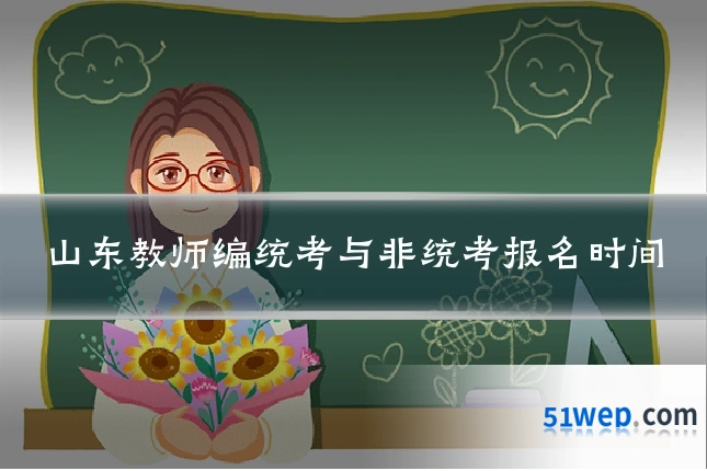 山东教师编统考与非统考报名时间