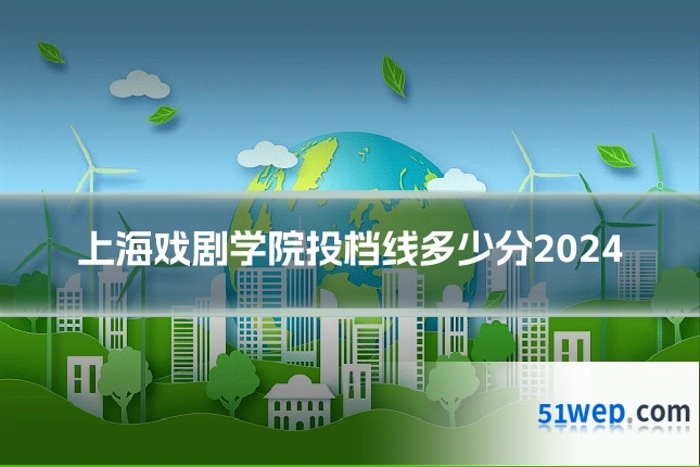 上海戏剧学院投档线多少分2024