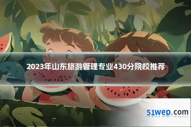 2023年山东旅游管理专业430分院校推荐