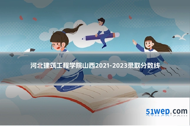 河北建筑工程学院山西2021-2023录取分数线