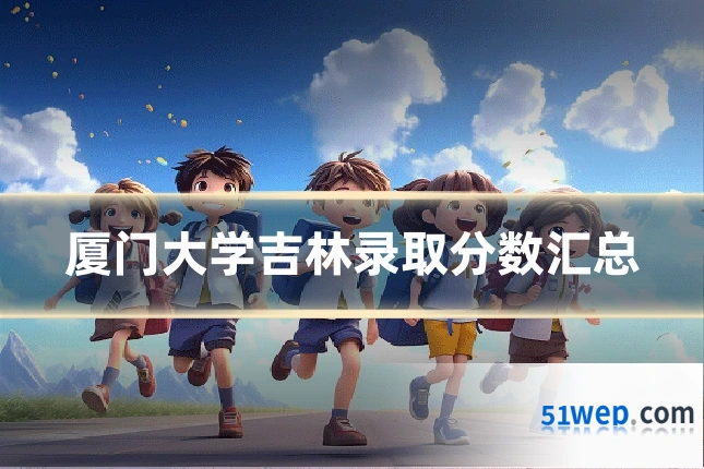 厦门大学吉林录取分数汇总
