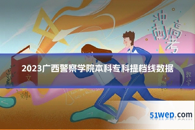 2023广西警察学院本科专科提档线数据