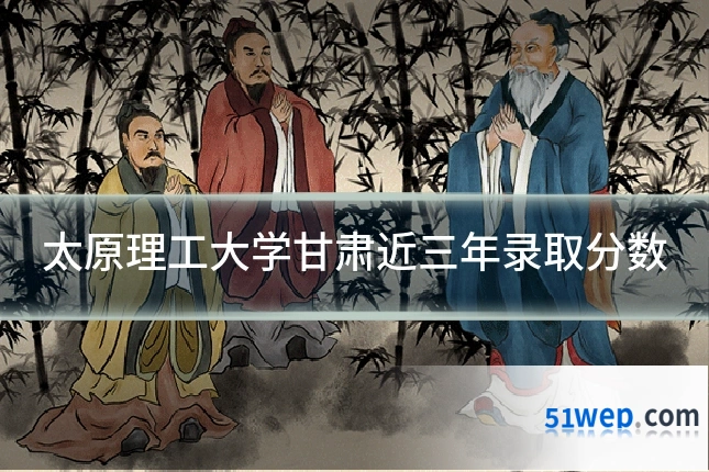 太原理工大学甘肃近三年录取分数