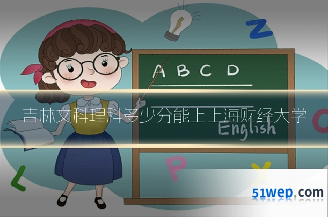 吉林文科理科多少分能上上海财经大学