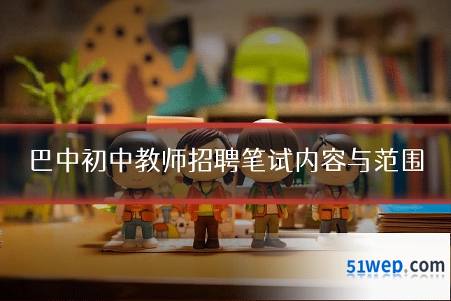 巴中初中教师招聘笔试内容与范围
