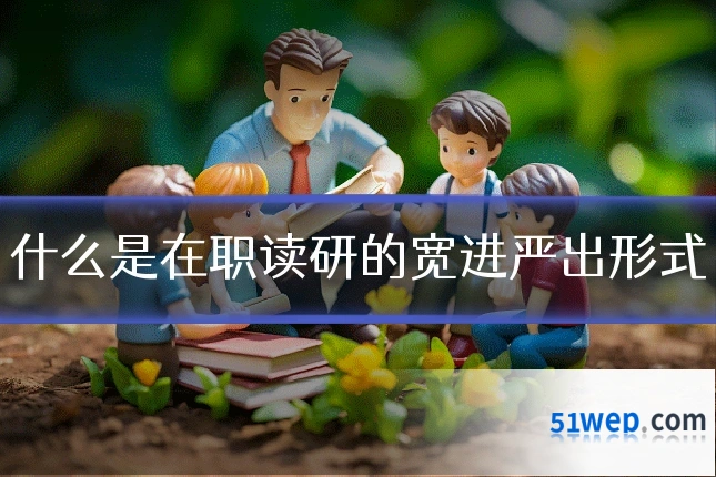 什么是在职读研的宽进严出形式