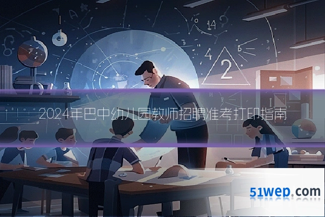 2024年巴中幼儿园教师招聘准考打印指南