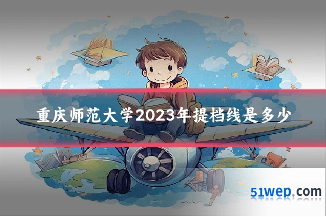 重庆师范大学2023年提档线是多少