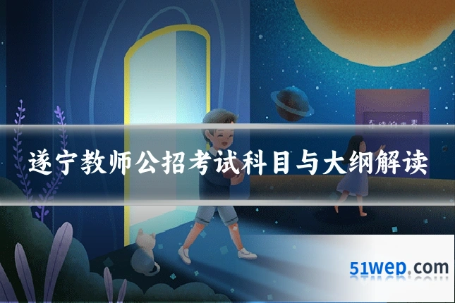 遂宁教师公招考试科目与大纲解读