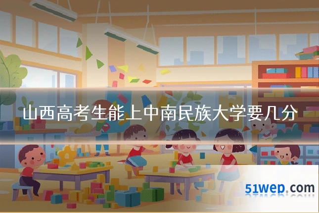 山西高考生能上中南民族大学要几分