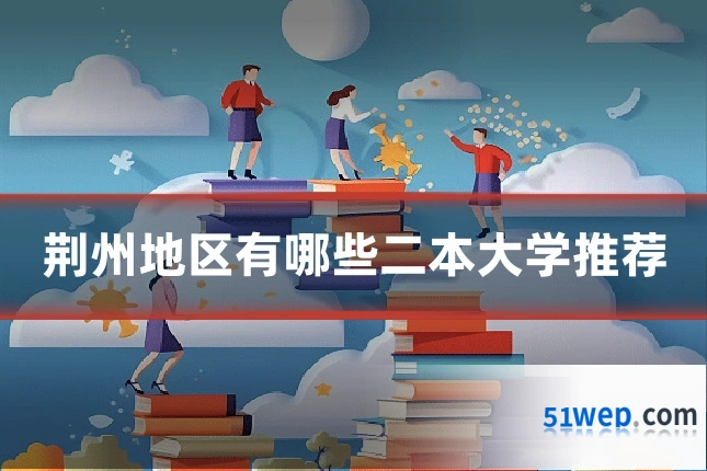荆州地区有哪些二本大学推荐