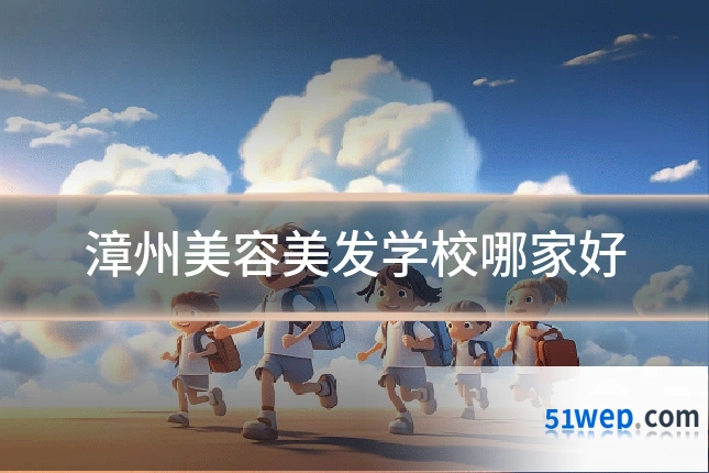 漳州美容美发学校哪家好