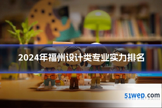 2024年福州设计类专业实力排名
