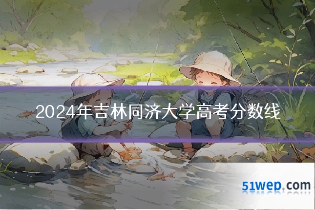 2024年吉林同济大学高考分数线