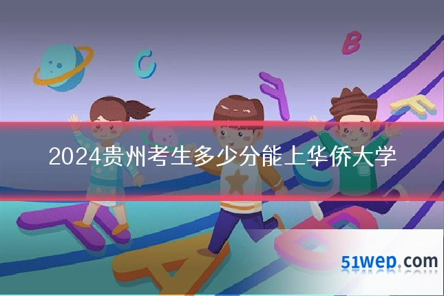 2024贵州考生多少分能上华侨大学