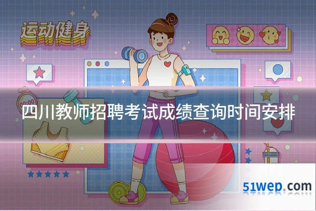 四川教师招聘考试成绩查询时间安排