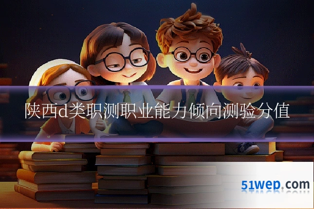 陕西d类职测职业能力倾向测验分值