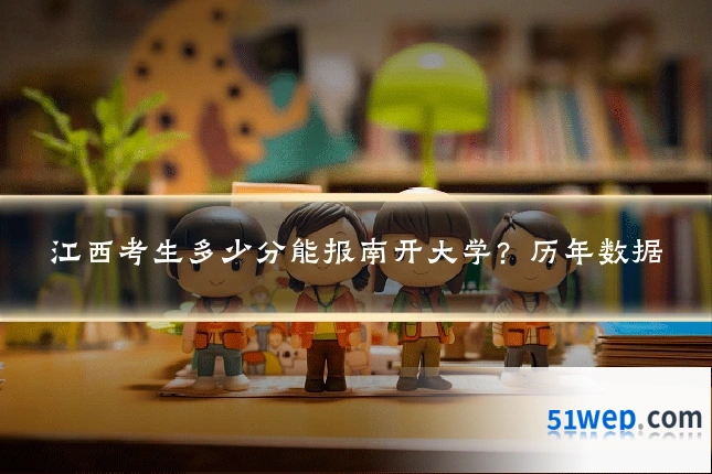 江西考生多少分能报南开大学?历年数据