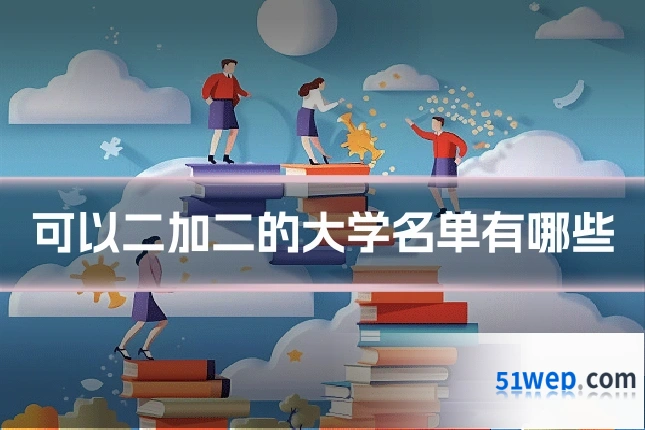 可以二加二的大学名单有哪些