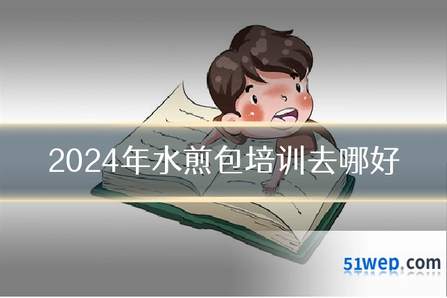 2024年水煎包培训去哪好