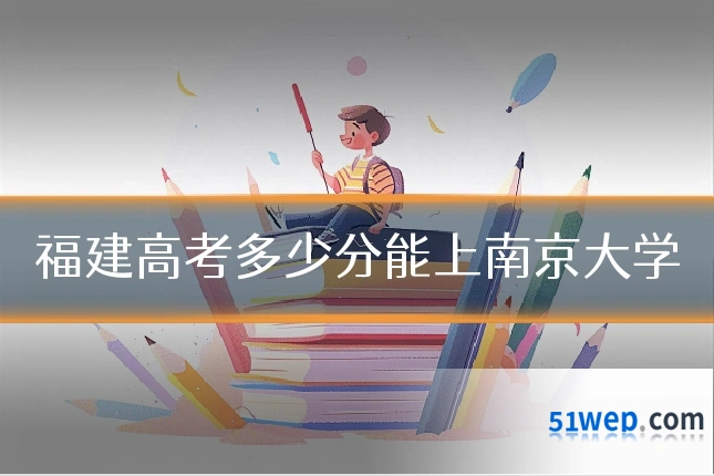 福建高考多少分能上南京大学