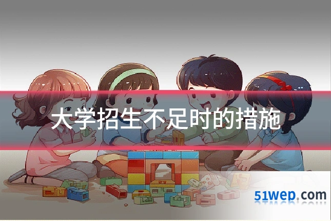 大学招生不足时的措施