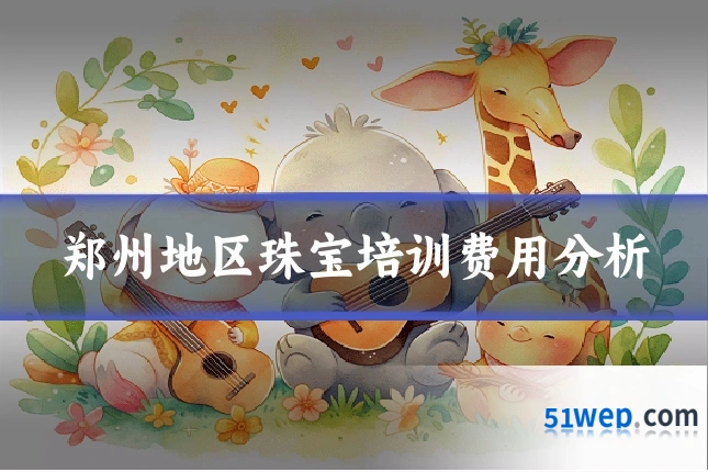 郑州地区珠宝培训费用分析