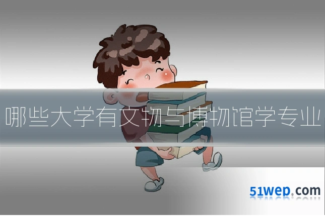 哪些大学有文物与博物馆学专业