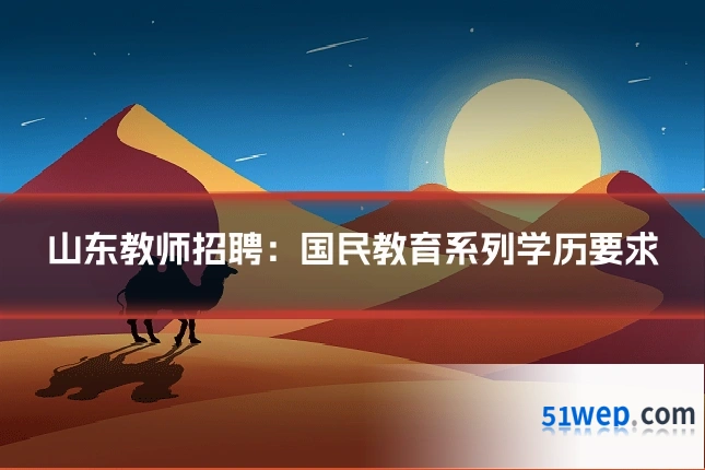 山东教师招聘：国民教育系列学历要求
