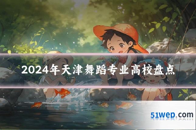 2024年天津舞蹈专业高校盘点