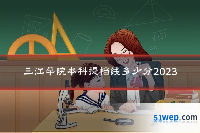 三江学院本科提档线多少分2023