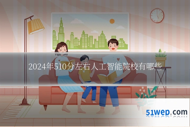 2024年510分左右人工智能院校有哪些