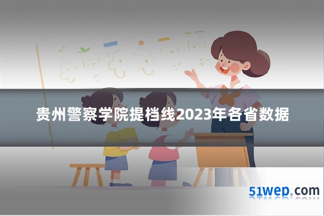 贵州警察学院提档线2023年各省数据