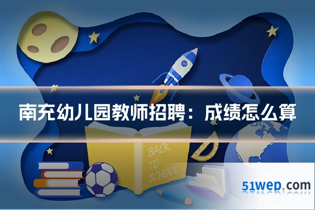 南充幼儿园教师招聘:成绩怎么算