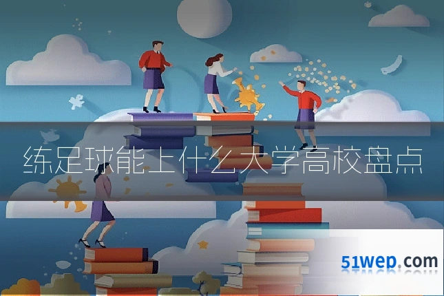 练足球能上什么大学高校盘点