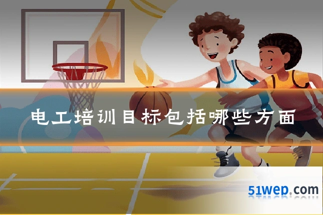 电工培训目标包括哪些方面