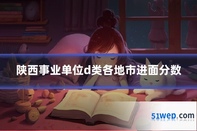 陕西事业单位d类各地市进面分数