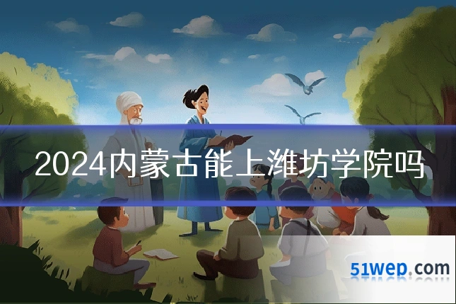2024内蒙古能上潍坊学院吗