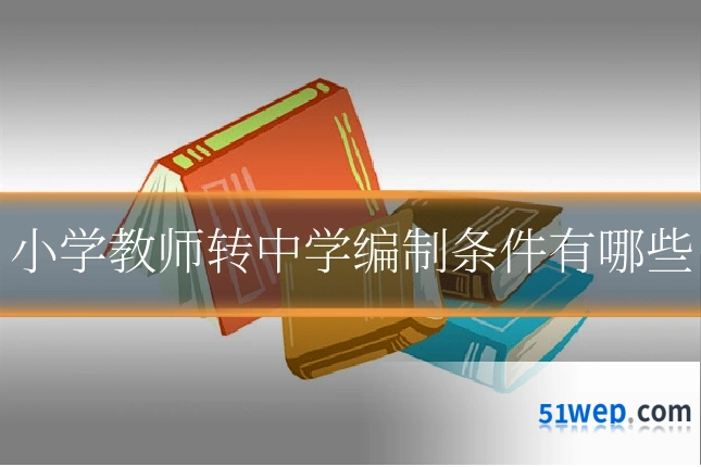 小学教师转中学编制条件有哪些
