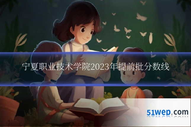 宁夏职业技术学院2023年提前批分数线