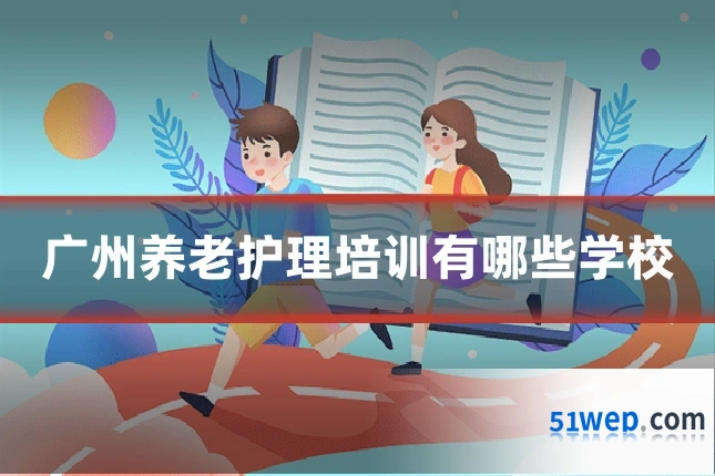 广州养老护理培训有哪些学校